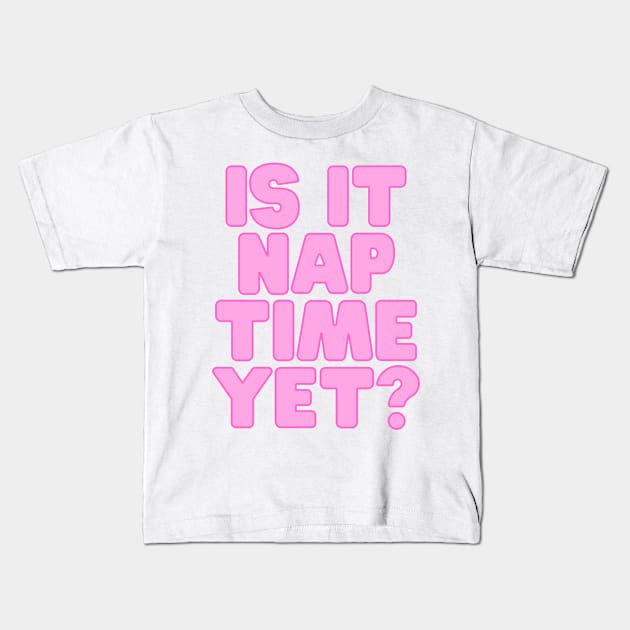 Funny Nap Joke- Is It Nap Time Yet? Kids T-Shirt by Coralgb